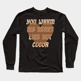 You warm my heart like Hot Cocoa Long Sleeve T-Shirt